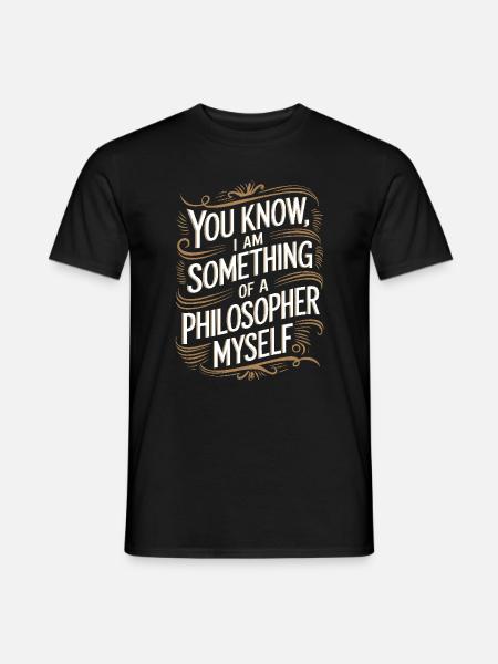Weißt du, ich bin selbst so etwas wie ein Philosoph - Männer T-Shirt - Schwarz