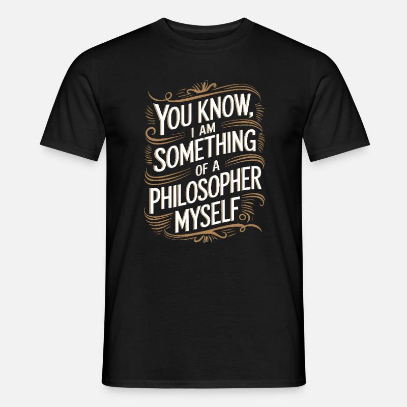 Weißt du, ich bin selbst so etwas wie ein Philosoph - Männer T-Shirt - Schwarz