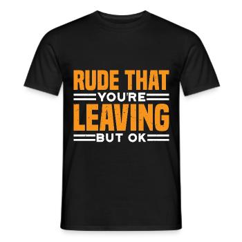 Rude That You're Leaving But Ok 7 - Männer T-Shirt - Schwarz - Vorne - AI Model Male 178 light (178cm)