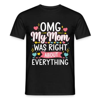 OMG My Mom Was Right About Everything 12 - Männer T-Shirt - Schwarz - Vorne - AI Model Male 178 light (178cm)
