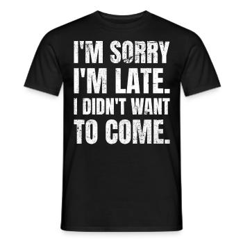 I'm Sorry I'm Late. I Didn't Want To Come. - Men's T-Shirt - black - Front - AI Model Male 178 light (178cm)