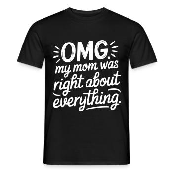 OMG My Mom Was Right About Everything 9 - Männer T-Shirt - Schwarz - Vorne - AI Model Male 178 light (178cm)