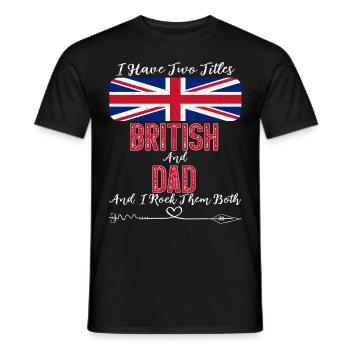 I Have Two Titles British and Dad United Kingdom - Männer T-Shirt - Schwarz - Vorne - AI Model Male 178 light (178cm)