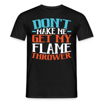 Don't Make Me Get My Flame Thrower Flamethrower - Männer T-Shirt - Schwarz - Vorne - AI Model Male 178 light (178cm)