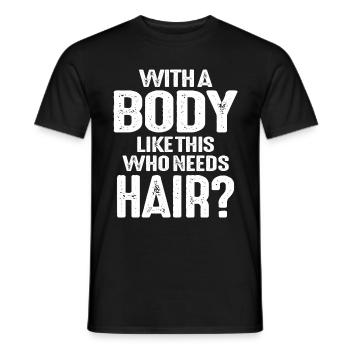 Mit einem Körper wie diesem, der Haare braucht, lustige Glatzen - Männer T-Shirt - Schwarz - Vorne - AI Model Male 178 light (178cm)
