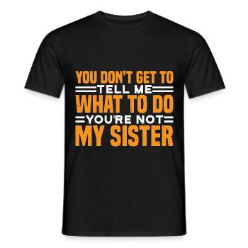 You Can't Tell Me What To Do Not My Sister 3 - Männer T-Shirt - Schwarz - Vorne - AI Model Male 178 light (178cm)
