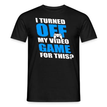 I TURNE OFF MY VIDEO GAME FOR THIS - Men's T-Shirt - black - Front - AI Model Male 178 light (178cm)
