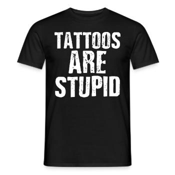 Tattoos Are Stupid Funny Sarcastic Tattoo - Men's T-Shirt - black - Front - AI Model Male 178 light (178cm)