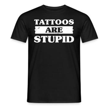 Tattoos Are Stupid Funny Sarcastic Tattoo - Men's T-Shirt - black - Front - AI Model Male 178 light (178cm)