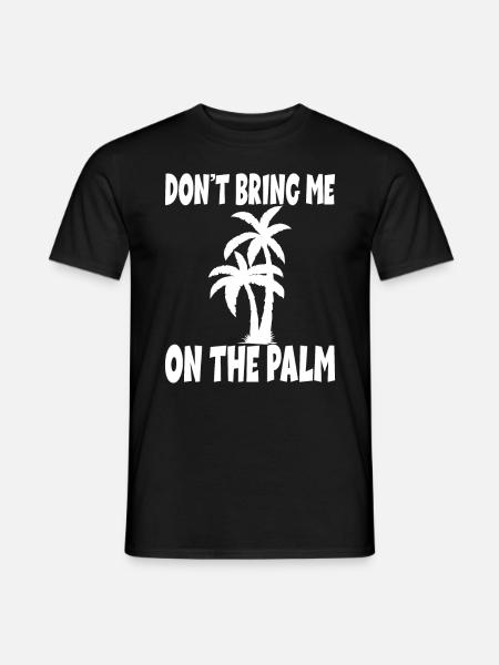 Denglisch Spruch Don't Bring Me On The Palm - Männer T-Shirt - Schwarz