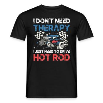 I Don't Need Therapy I Just Need To Drive Hot Rod - Männer T-Shirt - Schwarz - Vorne - AI Model Male 178 light (178cm)