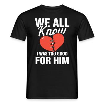 We All Know I Was Too Good For Him - Männer T-Shirt - Schwarz - Vorne - AI Model Male 178 light (178cm)