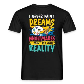I Never Paint Dreams I Paint My Own Reality - Männer T-Shirt - Schwarz - Vorne - AI Model Male 178 light (178cm)