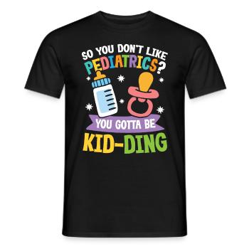 You Don't Like Pediatrics You Gotta Be Kid-Ding - Männer T-Shirt - Schwarz - Vorne - AI Model Male 178 light (178cm)