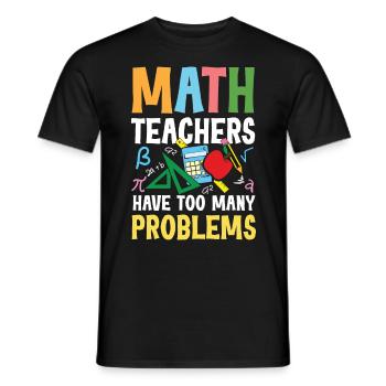Math Teachers Have Too Many Problems - Männer T-Shirt - Schwarz - Vorne - AI Model Male 178 light (178cm)