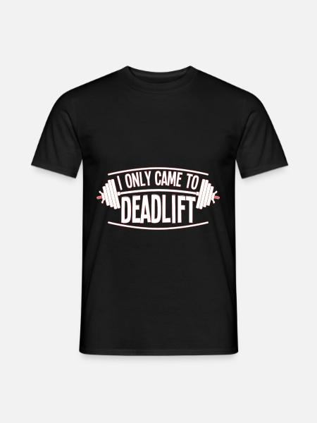 I Only Came To Deadlift - Men's T-Shirt - black
