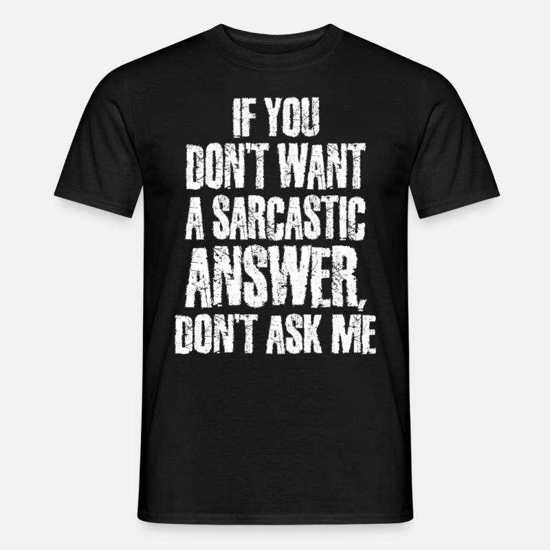 If You Don’t Want A Sarcastic Answer, Don’t Ask Me - Men's T-Shirt - black