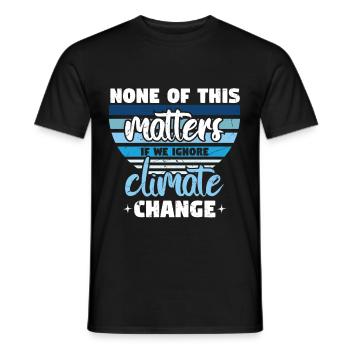 None Of This Matters If We Ignore Climate - Men's T-Shirt - black - Front - AI Model Male 178 light (178cm)