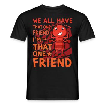 We all have that one friend I am that one friend - Männer T-Shirt - Schwarz - Vorne - AI Model Male 178 light (178cm)