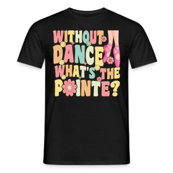 Groovy Ballerina Ballet Dancer What is the Point - Men's T-Shirt - black - Front - AI Model Male 178 light (178cm)