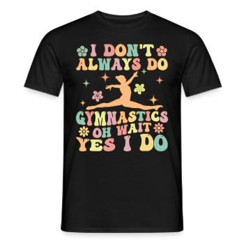I don't always do gymnastics Oh wait, yes I m - Men's T-Shirt - black - Front - AI Model Male 178 light (178cm)