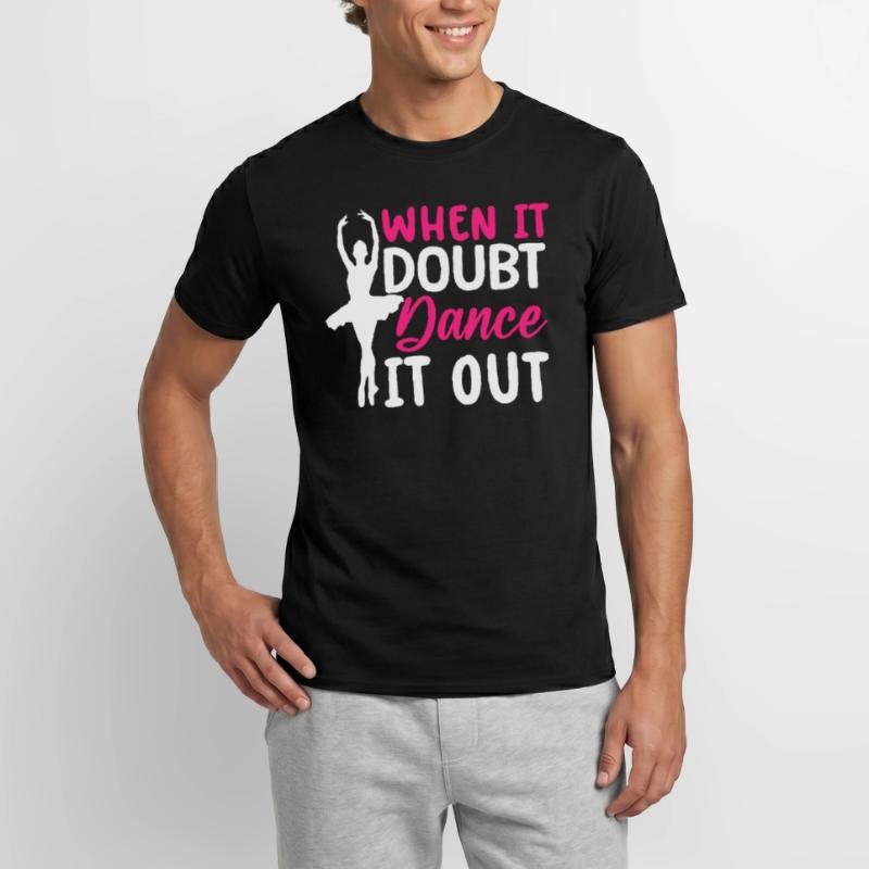 Ballet Dance Dancer When There Is Doubt Dance It Out Men's T-Shirt