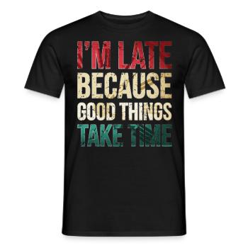 I am late because good things take time Funny - Men's T-Shirt - black - Front - AI Model Male 178 light (178cm)