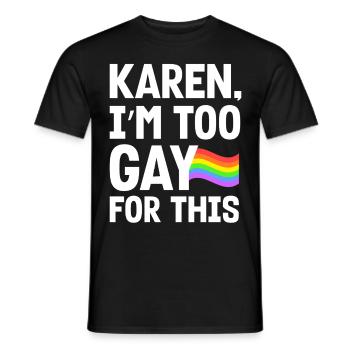 Karen I'm Too Gay For This Funny LGBTQ Pride Humor - Männer T-Shirt - Schwarz - Vorne - AI Model Male 178 light (178cm)