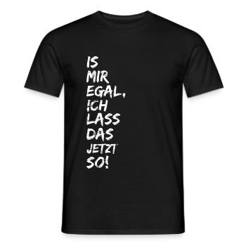 Is Mir Egal Ich Lass Das Jetzt So! - Männer T-Shirt - Schwarz - Vorne - AI Model Male 178 light (178cm)