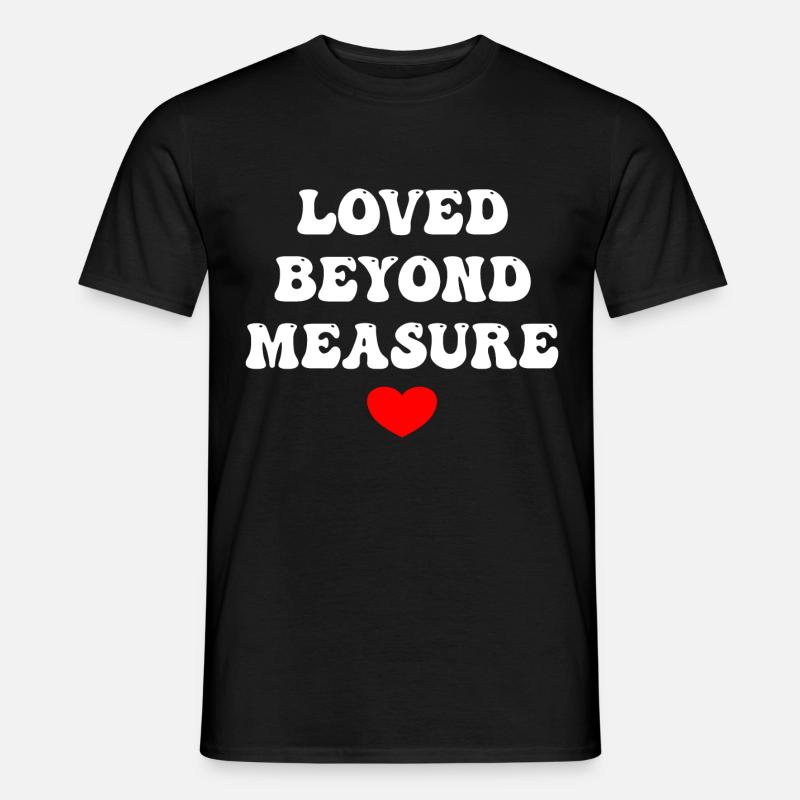 Loved Beyond Measure - Männer T-Shirt - Schwarz