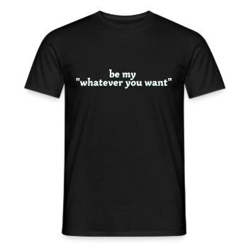 be my whatever you want - Männer T-Shirt - Schwarz - Vorne - AI Model Male 178 light (178cm)