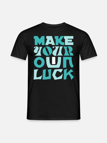 Make YOUR OWN LUCK design your own luck - Men's T-Shirt - black