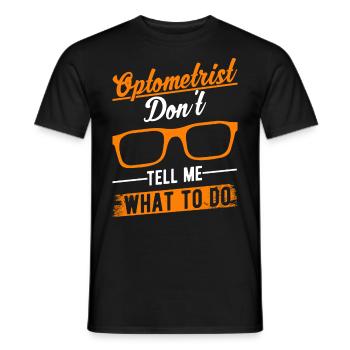 Optometrist Don't tell me What to do Optiker - Männer T-Shirt - Schwarz - Vorne - AI Model Male 178 light (178cm)