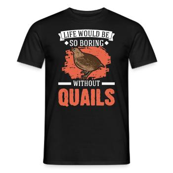 Life would be so boring without Quails Wachtel - Männer T-Shirt - Schwarz - Vorne - AI Model Male 178 light (178cm)
