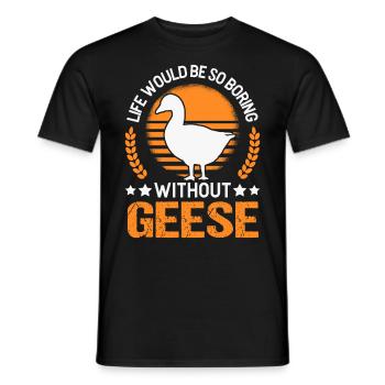 Life would be so boring without Geese Gänse - Männer T-Shirt - Schwarz - Vorne - AI Model Male 178 light (178cm)