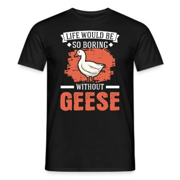 Life would be so boring without Geese Gänse - Männer T-Shirt - Schwarz - Vorne - AI Model Male 178 light (178cm)
