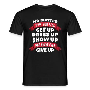 No Matter how you feel get up dress up show up and - Men's T-Shirt - black - Front - AI Model Male 178 light (178cm)