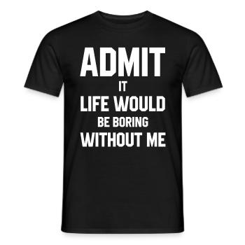 Admit It Life Would Be Boring Without Me - Funny S - Men's T-Shirt - black - Front - AI Model Male 178 light (178cm)