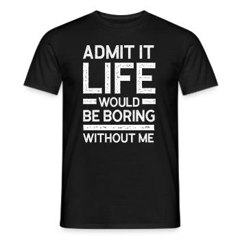 Admit It Life Would Be Boring Without Me - Funny - Men's T-Shirt - black - Front - AI Model Male 178 light (178cm)