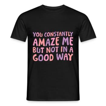You Constantly Amaze Me But Not In A Good Way 6 - Männer T-Shirt - Schwarz - Vorne - AI Model Male 178 light (178cm)