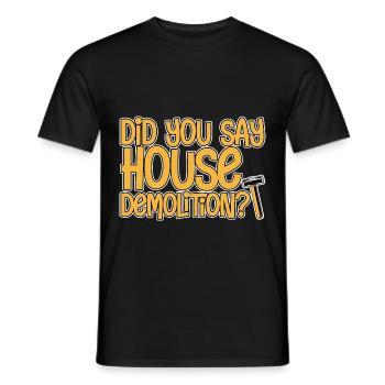 Did You Say House Demolition 2 - Men's T-Shirt - black - Front - AI Model Male 178 light (178cm)