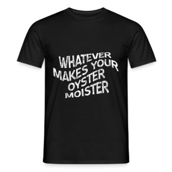 Whatever Makes Your Oyster Moister 3 - Männer T-Shirt - Schwarz - Vorne - AI Model Male 178 light (178cm)