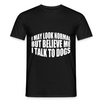 I May Look Normal But Believe Me, I Talk To Dogs 4 - Männer T-Shirt - Schwarz - Vorne - AI Model Male 178 light (178cm)