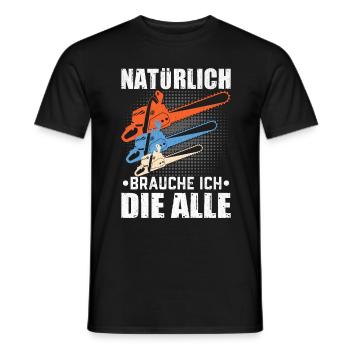 Natürlich brauche ich die alle Säge Motorsäge Holz - Männer T-Shirt - Schwarz - Vorne - AI Model Male 178 light (178cm)