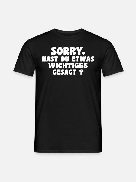 Sorry hast du etwas Wichtiges gesagt Spruch - Männer T-Shirt - Schwarz