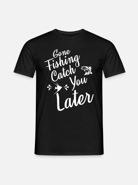 Gone Fishing Catch Later - - Men's T-Shirt - black