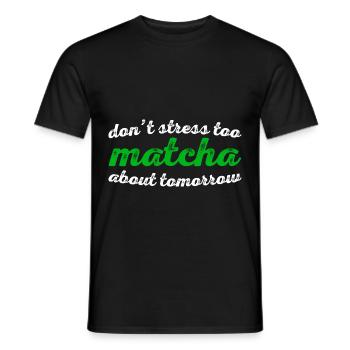 Don't Stress Too Matcha About Tomorrow 3 - Männer T-Shirt - Schwarz - Vorne - AI Model Male 178 light (178cm)