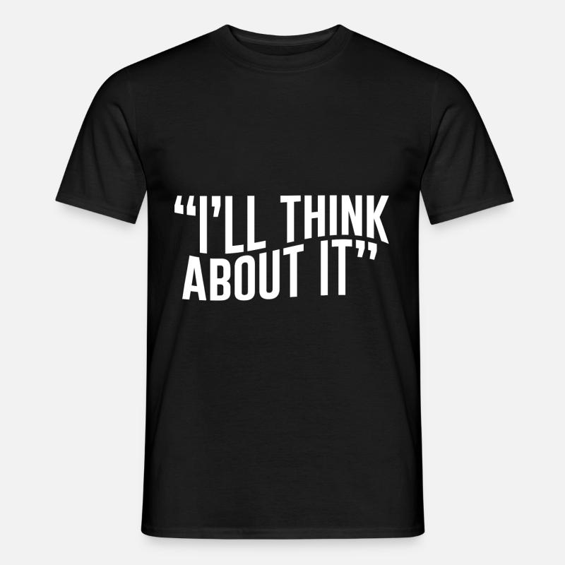 I'll Think About It - Männer T-Shirt - Schwarz