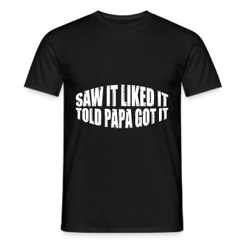 Saw It Liked It Told Papa Got It 19 - Männer T-Shirt - Schwarz - Vorne - AI Model Male 178 light (178cm)