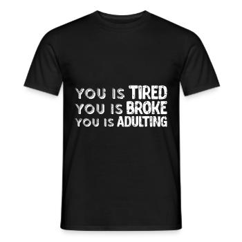 You is Tired You Is Broke You Is Adulting 4 - Men's T-Shirt - black - Front - AI Model Male 178 light (178cm)